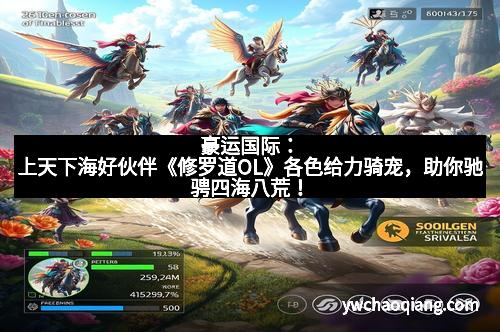 豪运国际：上天下海好伙伴《修罗道OL》各色给力骑宠，助你驰骋四海八荒！
